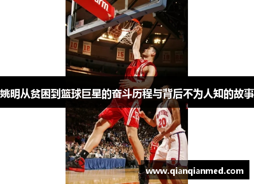 姚明从贫困到篮球巨星的奋斗历程与背后不为人知的故事