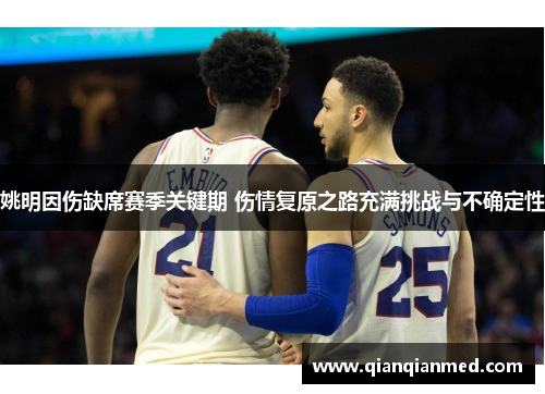 姚明因伤缺席赛季关键期 伤情复原之路充满挑战与不确定性