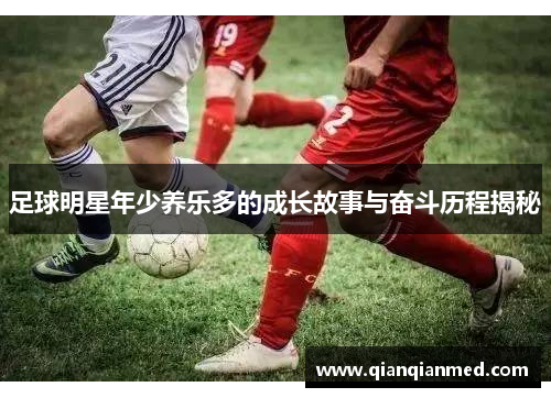 足球明星年少养乐多的成长故事与奋斗历程揭秘