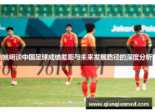 姚明谈中国足球成绩差距与未来发展路径的深度分析