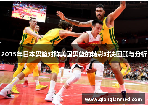 2015年日本男篮对阵美国男篮的精彩对决回顾与分析