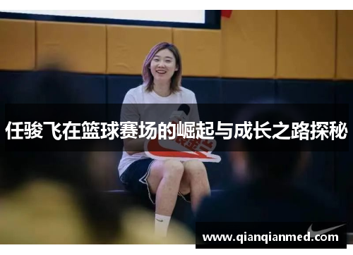 任骏飞在篮球赛场的崛起与成长之路探秘