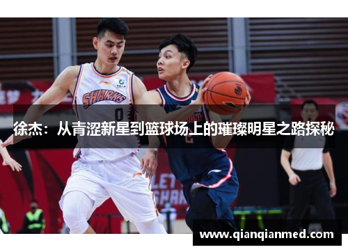 徐杰：从青涩新星到篮球场上的璀璨明星之路探秘