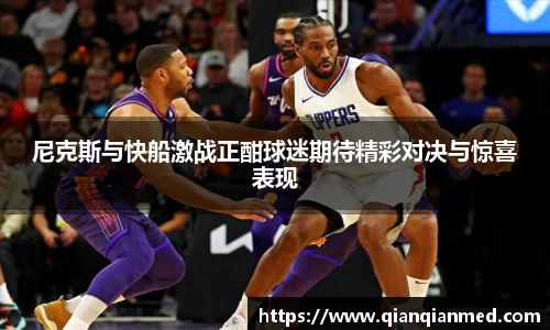 beats365尼克斯与快船激战正酣球迷期待精彩对决与惊喜表现