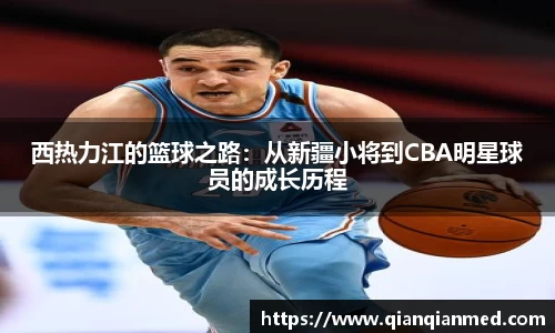 beats365西热力江的篮球之路：从新疆小将到CBA明星球员的成长历程